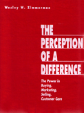 Title details for The Perception of a Difference: The Power in Buying, Marketing and Selling Customer Care by Wesley Zimmerman - Available